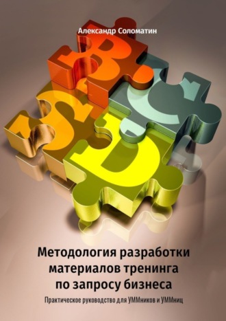 Александр Соломатин. Методология разработки материалов тренинга по запросу бизнеса. Практическое руководство для УММников и УММниц