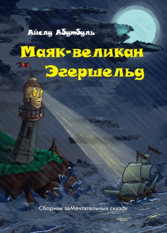 Айслу Абутбуль. Маяк-великан Эгершельд, или Сборник заМечтательных сказок