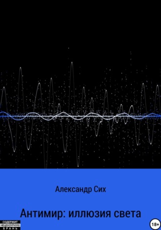 Александр Станиславович Сих. Антимир: иллюзия света