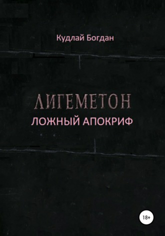 Богдан Алексеевич Кудлай. Лигеметон. Ложный Апокриф