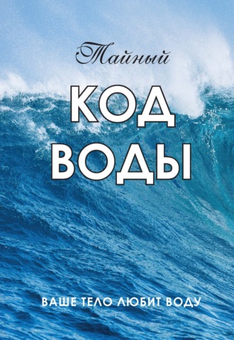 Обложка книги «Тайный код воды. Ваше тело любит воду»