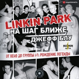 Обложка книги «Linkin Park: На шаг ближе. От Xero до группы #1: рождение легенды»