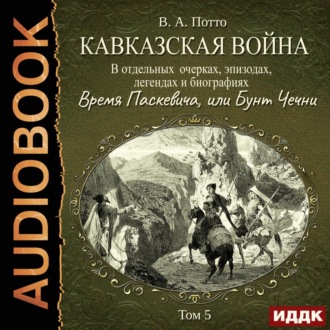 Обложка книги «Кавказская война в отдельных очерках, эпизодах, легендах и биографиях. Том 5. Время Паскевича, или Бунт Чечни»