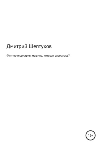 Обложка книги «Фитнес-индустрия: машина, которая сломалась?»