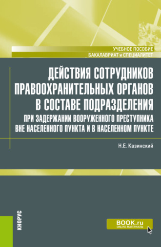 Николай Егорович Казинский. Действия сотрудников правоохранительных органов в составе подразделения при задержании вооруженного преступника вне населенного пункта и в населенном пункте. (Бакалавриат, Специалитет). Учебное пособие.