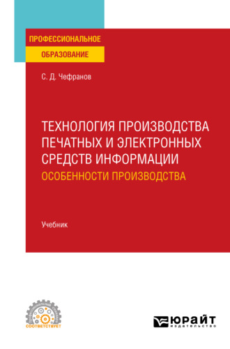 Сергей Дмитриевич Чефранов. Технология производства печатных и электронных средств информации. Особенности производства. Учебник для СПО