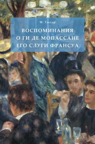 Франсуа Тассар. Воспоминания о Ги де Мопассане его слуги Франсуа