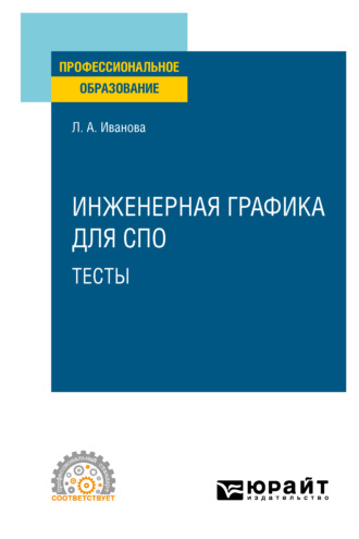 Лариса Алексеевна Иванова. Инженерная графика для СПО. Тесты. Учебное пособие для СПО