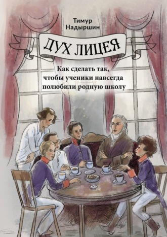 Тимур Надыршин. Дух Лицея. Как сделать так, чтобы ученики навсегда полюбили родную школу