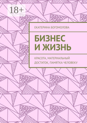 Обложка книги «Бизнес и жизнь. Красота, материальный достаток, памятка человеку»