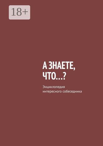 Обложка книги «А знаете, что…? Энциклопедия интересного собеседника»