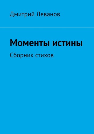 Дмитрий Леванов. Моменты истины. Сборник стихов