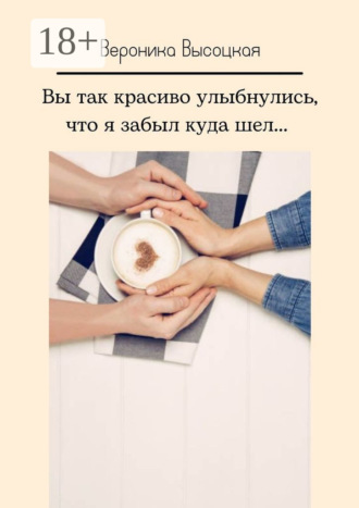 Обложка книги «Вы так красиво улыбнулись, что я забыл куда шел…»