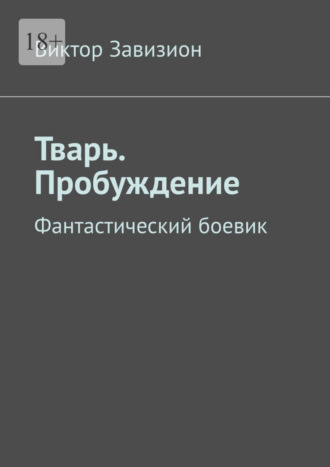 Виктор Завизион. Тварь. Пробуждение. Фантастический боевик