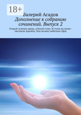 Обложка книги «Дополнение к собранию сочинений. Выпуск 2. Открой зеленую дверь, в белой стене. И ступи на лунно-звездную дорожку. Под музыку небесных сфер»