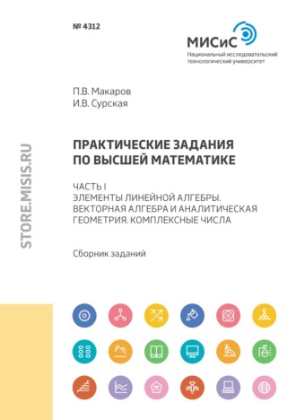 И. В. Сурская. Практические задания по высшей математике. Часть I. Элементы линейной алгебры. Векторная алгебра и аналитическая геометрия. Комплексные числа