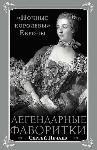 Обложка книги «Легендарные фаворитки. «Ночные королевы» Европы»