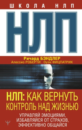 Обложка книги «НЛП. Как вернуть контроль над жизнью. Управляй эмоциями, избавляйся от страхов, эффективно общайся»