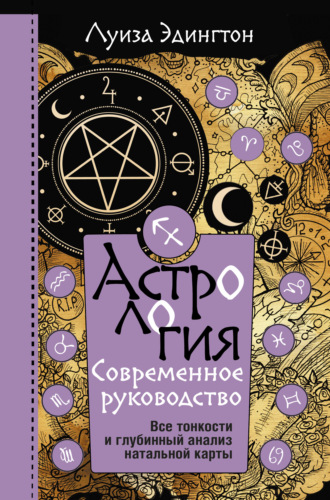 Обложка книги «Астрология. Современное руководство. Все тонкости и глубинный анализ натальной карты»