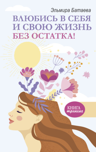 Обложка книги «Влюбись в себя и свою жизнь без остатка!»