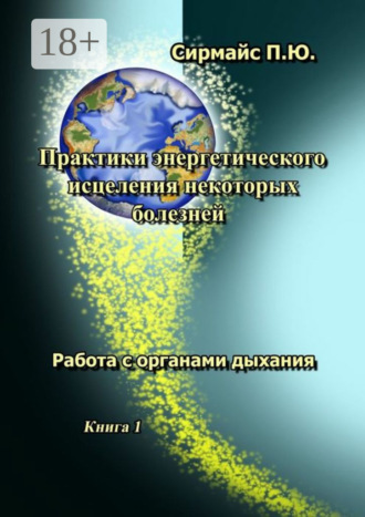 Обложка книги «Практики энергетического исцеления некоторых болезней. Книга 1. Работа с органами дыхания»