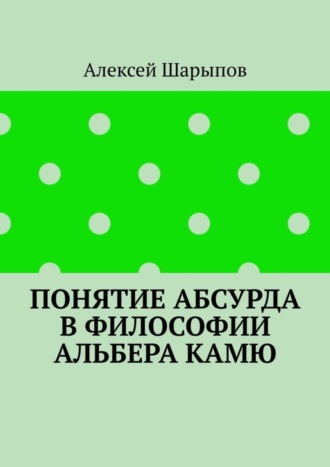 Алексей Шарыпов. Понятие абсурда в философии Альбера Камю