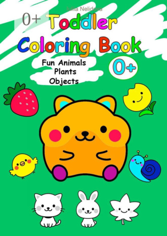Обложка книги «Toddler Coloring Book. Fun Animals, Plants, Objects»