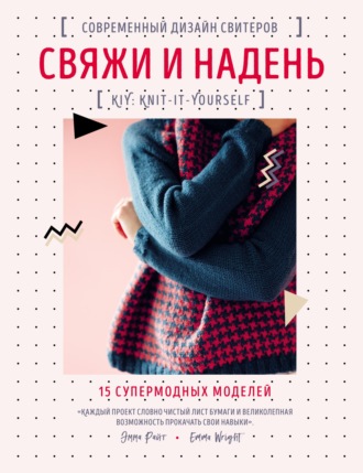 Обложка книги «Свяжи и надень. Современный дизайн свитеров. 15 супермодных моделей»