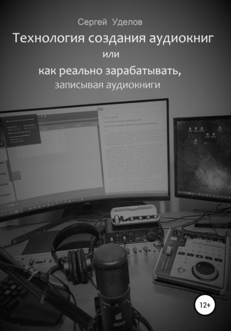 Обложка книги «Технология создания аудиокниг, или Как реально зарабатывать, записывая аудиокниги»