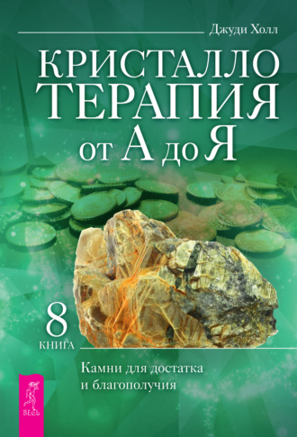 Джуди Холл. Кристаллотерапия от А до Я. Камни для достатка и благополучия