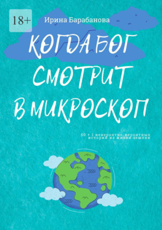 Ирина Барабанова. Когда Бог смотрит в микроскоп. 50+1 невероятно-вероятных историй из жизни землян