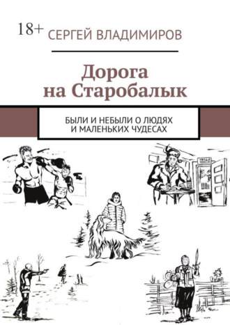 Сергей Владимиров. Дорога на Старобалык. Были и небыли о людях и маленьких чудесах