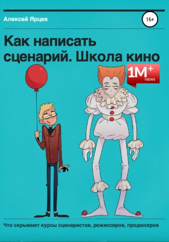 Обложка книги «Как написать сценарий. Школа кино. Что скрывают курсы сценаристов, режиссеров, продюсеров»