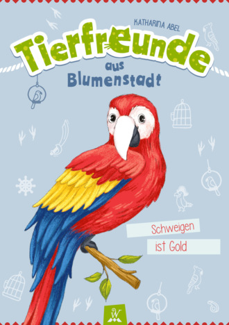 Katharina Abel. Tierfreunde aus Blumenstadt : Schweigen ist Gold