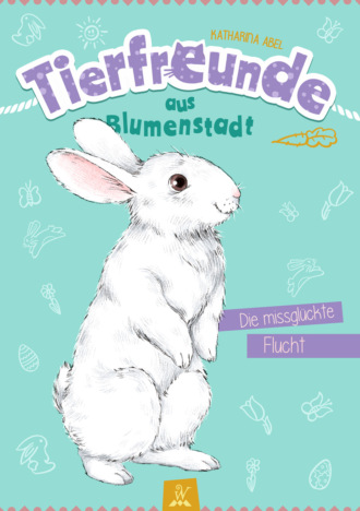 Katharina Abel. Tierfreunde aus Blumenstadt : Die missgl?ckte Flucht