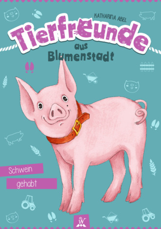 Katharina Abel. Tierfreunde aus Blumenstadt : Schwein gehabt