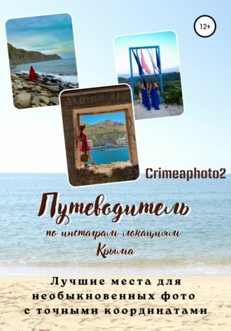 Обложка книги «Путеводитель по инстаграм локациям Крыма. Лучшие места для необыкновенных фото с точными координатами»