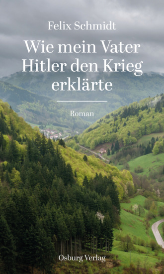 Felix Schmidt. Wie mein Vater Hitler den Krieg erkl?rte