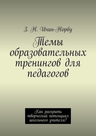 Обложка книги «Темы образовательных тренингов для педагогов. Как раскрыть творческий потенциал школьного учителя?»