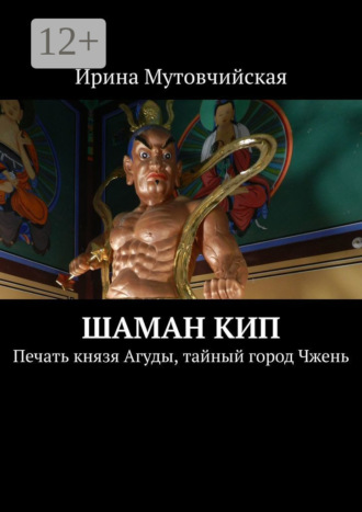 Обложка книги «Шаман Кип. Печать князя Агуды, тайный город Чжень»