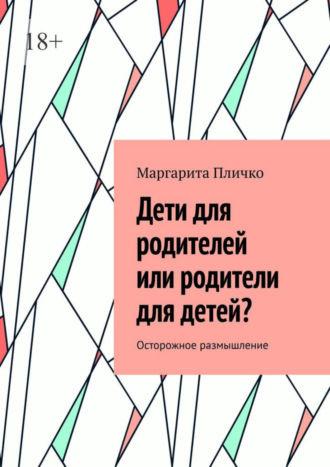 Маргарита Пличко. Дети для родителей или родители для детей? Осторожное размышление