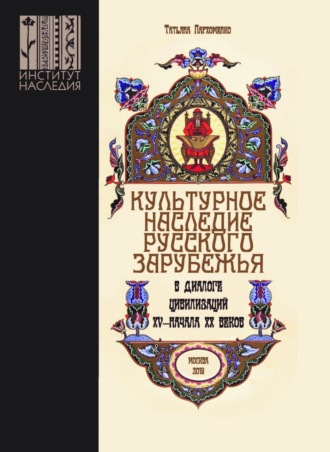 Татьяна Пархоменко. Культурное наследие русского зарубежья в диалоге цивилизаций XV – начала XX веков