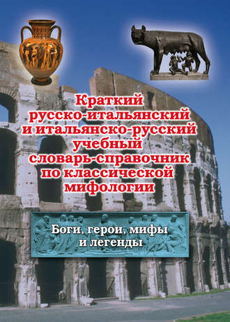 Группа авторов. Краткий русско-итальянский и итальянско-русский учебный словарь-справочник по классической мифологии