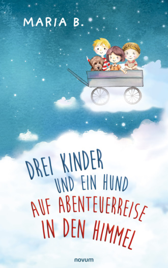 Maria Kumar B.. Drei Kinder und ein Hund auf Abenteuerreise in den Himmel