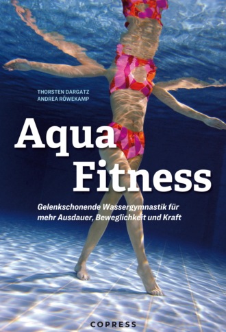 Andrea R?wekamp. Aqua Fitness. Gelenkschonende Wassergymnastik f?r mehr Ausdauer, Beweglichkeit und Kraft