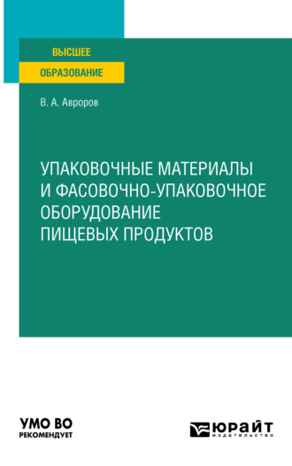 Валерий Александрович Авроров. Упаковочные материалы и фасовочно-упаковочное оборудование пищевых продуктов. Учебное пособие для вузов