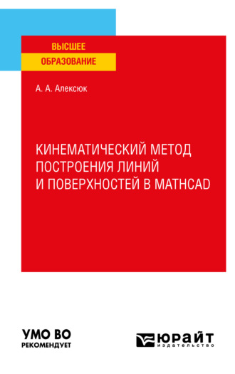 Александр Анатольевич Алексюк. Кинематический метод построения линий и поверхностей в Mathcad. Учебное пособие для вузов