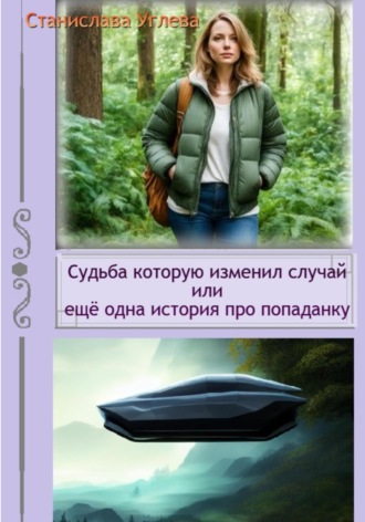 Станислава Углева. Судьба, которую изменил случай, или Ещё одна история про попаданку