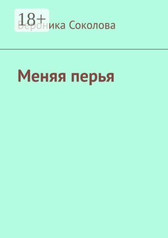 Вероника Александровна Соколова. Меняя перья. Стихи