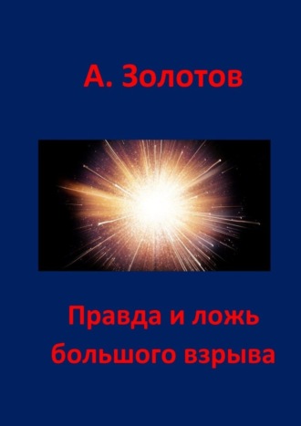 Александр Петрович Золотов. Правда и ложь Большого взрыва